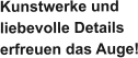Kunstwerke und liebevolle Details erfreuen das Auge!